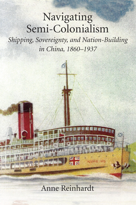 Navigating Semi-Colonialism: Shipping, Sovereignty, and Nation-Building in China, 1860–1937