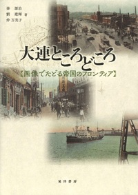 大連ところどころ：画像でたどる帝国のフロンティア