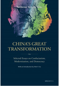 China's Great Transformation: Selected Essays on Confucianism, Modernization, and Democracy