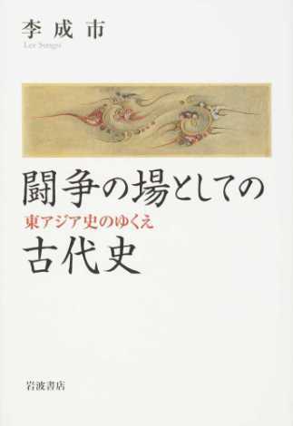 闘争の場としての古代史：東アジア史のゆくえ
