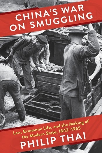 China's War on Smuggling: Law, Economic Life, and the Making of the Modern State, 1842–1965