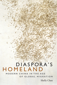 Diaspora′s Homeland: Modern China in the Age of Global Migration