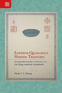 Emperor Qianlong’s Hidden Treasures: Reconsidering the Collection of the Qing Imperial Household