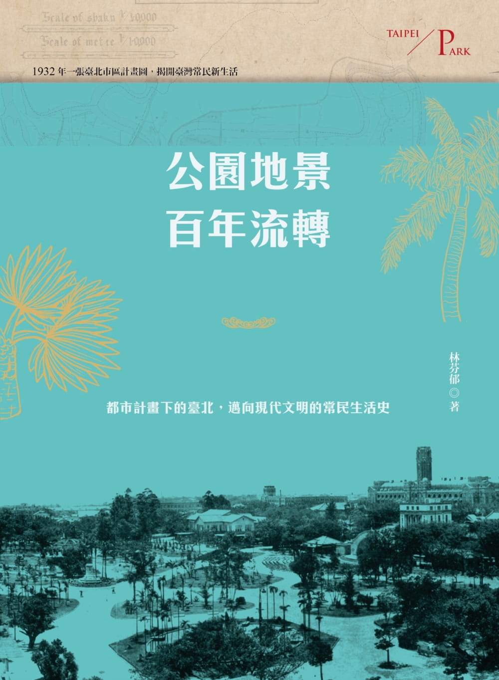 公園地景百年流轉：都市計畫下的臺北，邁向現代文明的常民生活史