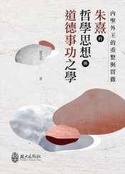 內聖外王的重整與貫徹：朱熹的哲學思想與道德事功之學