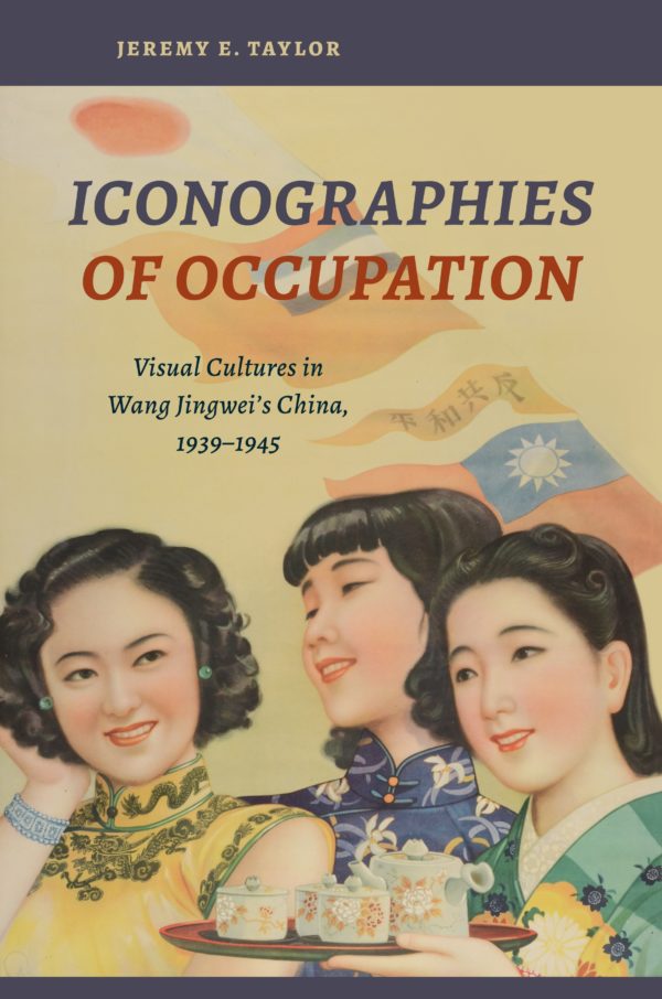 Iconographies of Occupation: Visual Cultures in Wang Jingwei’s China, 1939–1945