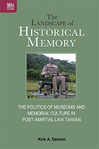 The Landscape of Historical Memory: The Politics of Museums and Memorial Culture in Post–Martial Law Taiwan