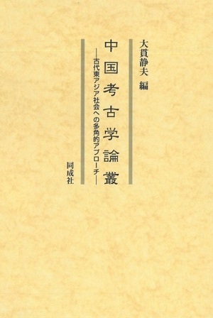 中国考古学論叢：古代東アジア社会への多角的アプローチ