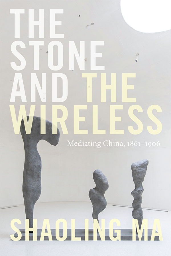 The Stone and the Wireless: Mediating China, 1861–1906