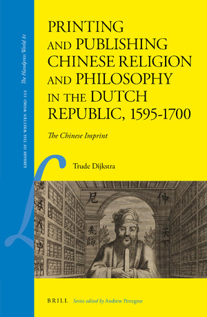 Printing and Publishing Chinese Religion and Philosophy in the Dutch Republic, 1595–1700