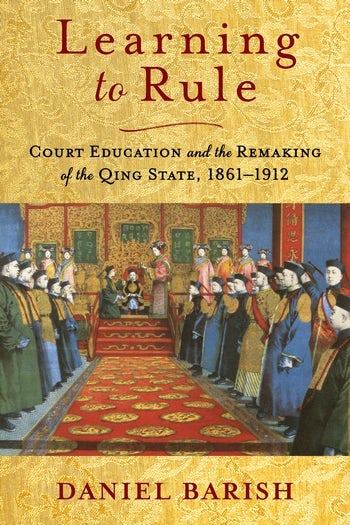 Learning to Rule: Court Education and the Remaking of the Qing State, 1861–1912