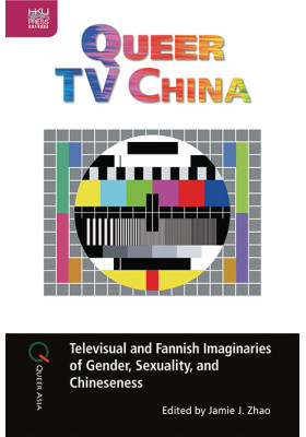 Queer TV China: Televisual and Fannish Imaginaries of Gender, Sexuality, and Chineseness
