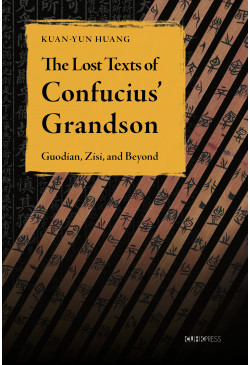 The Lost Texts of Confucius’ Grandson: Guodian, Zisi, and Beyond