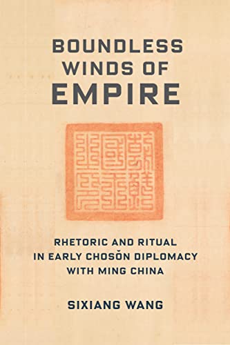 Boundless Winds of Empire: Rhetoric and Ritual in Early Chosŏn Diplomacy with Ming China