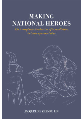 Making National Heroes: The Exemplarist Production of Masculinities in Contemporary China