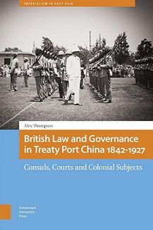 British Law and Governance in Treaty Port China 1842-1927: Consuls, Courts and Colonial Subjects