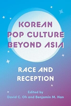Korean Pop Culture beyond Asia: Race and Reception