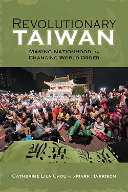 Revolutionary Taiwan: Making Nationhood in a Changing World Order