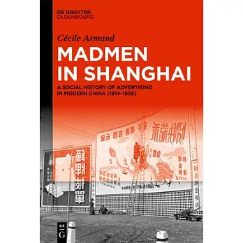 Madmen in Shanghai: A Social History of Advertising in Modern China (1914-1956)