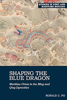 Shaping the Blue Dragon: Maritime China in the Ming and Qing Dynasties