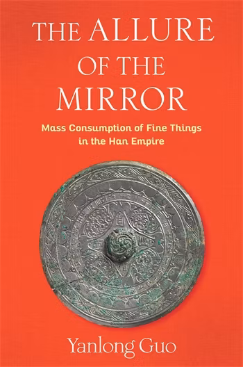 The Allure of the Mirror: Mass Consumption of Fine Things in the Han Empire