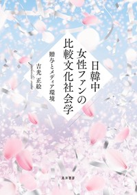 日韓中女性ファンの比較文化社会学 贈与とメディア環境