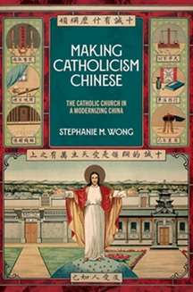 Making Catholicism Chinese: The Catholic Church in a Modernizing China