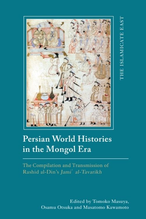 Persian World Histories in the Mongol Era: The Compilation and Transmission of Rashid al-Din's Jami al-Tavarikh