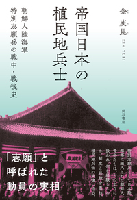 帝国日本の植民地兵士 朝鮮人陸海軍特別志願兵の戦中・戦後史