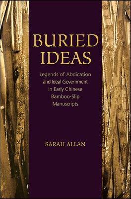 Buried Ideas: Legends of Abdication and Ideal Government in Early Chinese Bamboo-Slip Manuscripts