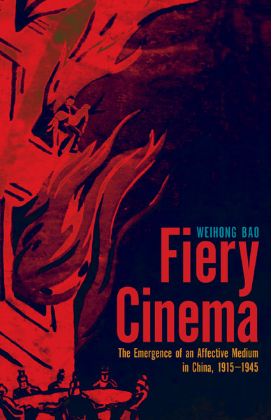 Fiery Cinema: The Emergence of an Affective Medium in China, 1915–1945