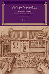 God's Little Daughters: Catholic Women in Nineteenth-Century Manchuria