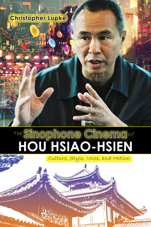 The Sinophone Cinema of Hou Hsiao-hsien: Culture, Style, Voice, and Motion