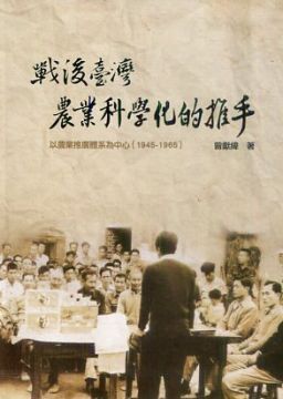 戰後臺灣農業科學化的推手：以農業推廣體系為中心（1945～1965）