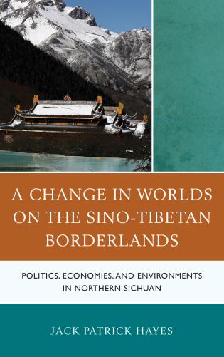 A Change in Worlds on the Sino-Tibetan Borderlands Politics, Economies, and Environments in Northern Sichuan