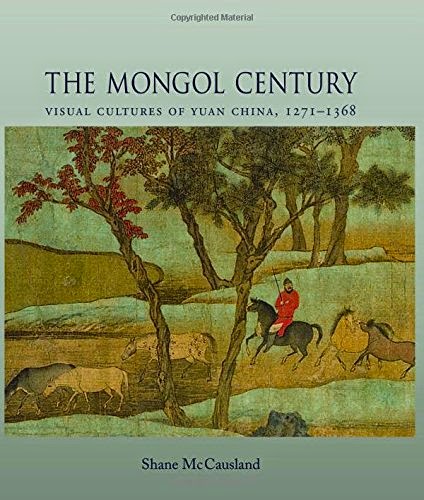 The Mongol Century: Visual Cultures of Yuan China, 1271-1368