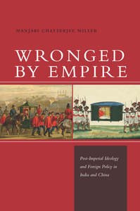 Wronged by Empire Post-Imperial Ideology and Foreign Policy in India and China