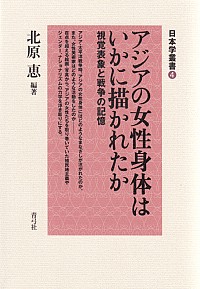 アジアの女性身体はいかに描かれたか：視覚表象と戦争の記憶
