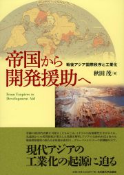 帝国から開発援助へ：戦後アジア国際秩序と工業化
