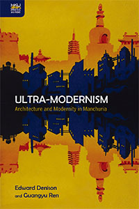 Ultra-Modernism: Architecture and Modernity in Manchuria