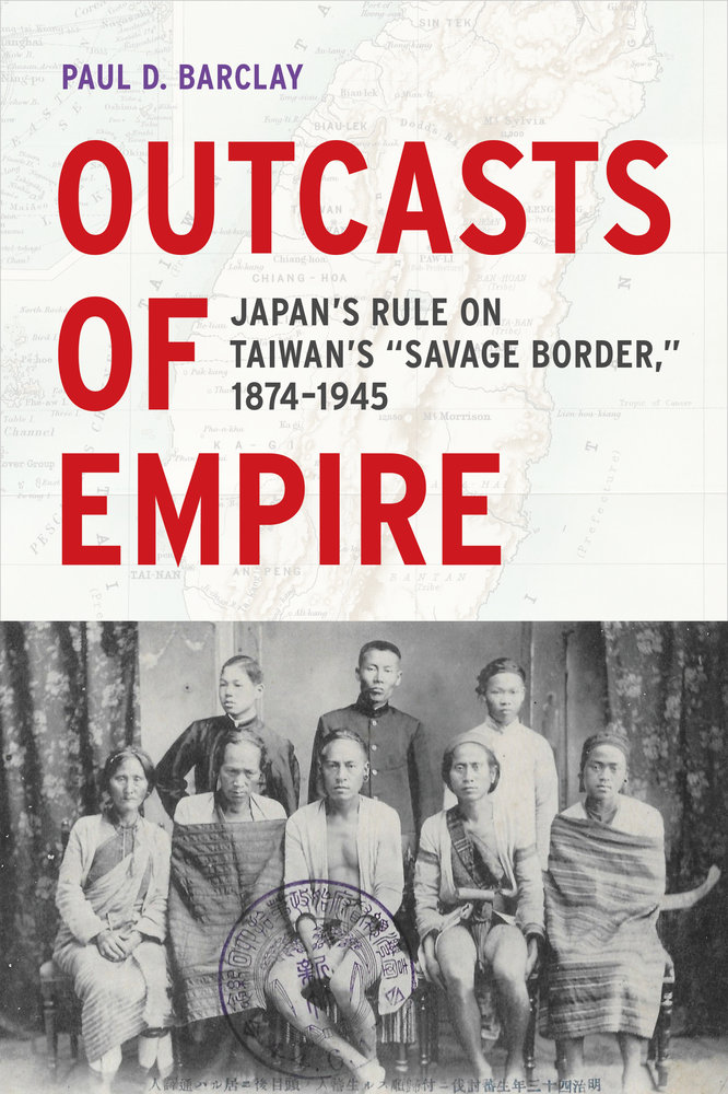 Outcasts of Empire: Japan's Rule on Taiwan's "Savage Border," 1874-1945